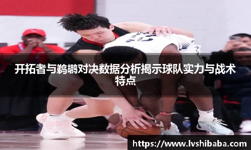 开拓者与鹈鹕对决数据分析揭示球队实力与战术特点